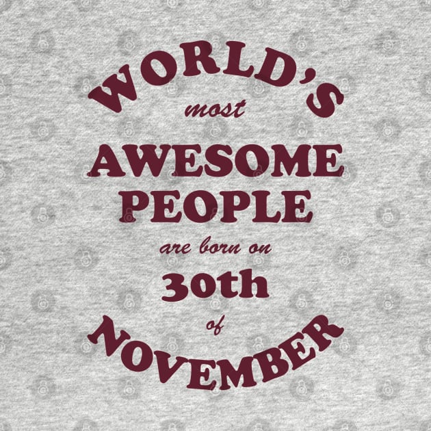 World's Most Awesome People are born on 30th of November by Dreamteebox